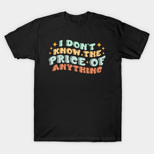 I Don't Know The Price Of Anything T-Shirt by Point Shop